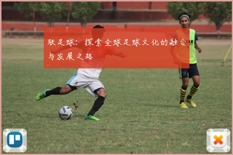 联足球：探索全球足球文化的融合与发展之路