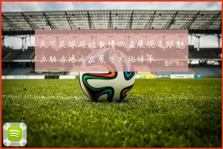 天下足球延边激情四溢展现足球魅力助力地方发展与文化传承